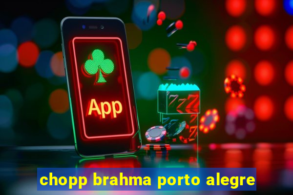 chopp brahma porto alegre