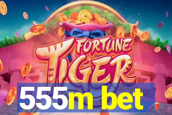 555m bet