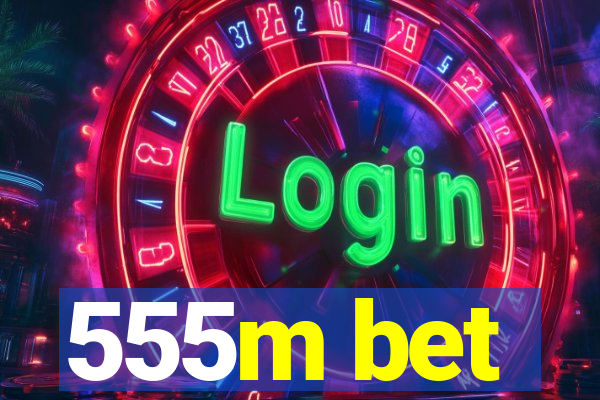 555m bet