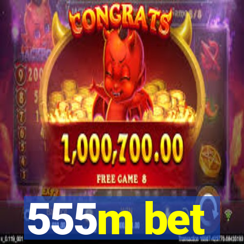 555m bet