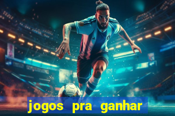 jogos pra ganhar dinheiro real