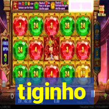 tiginho