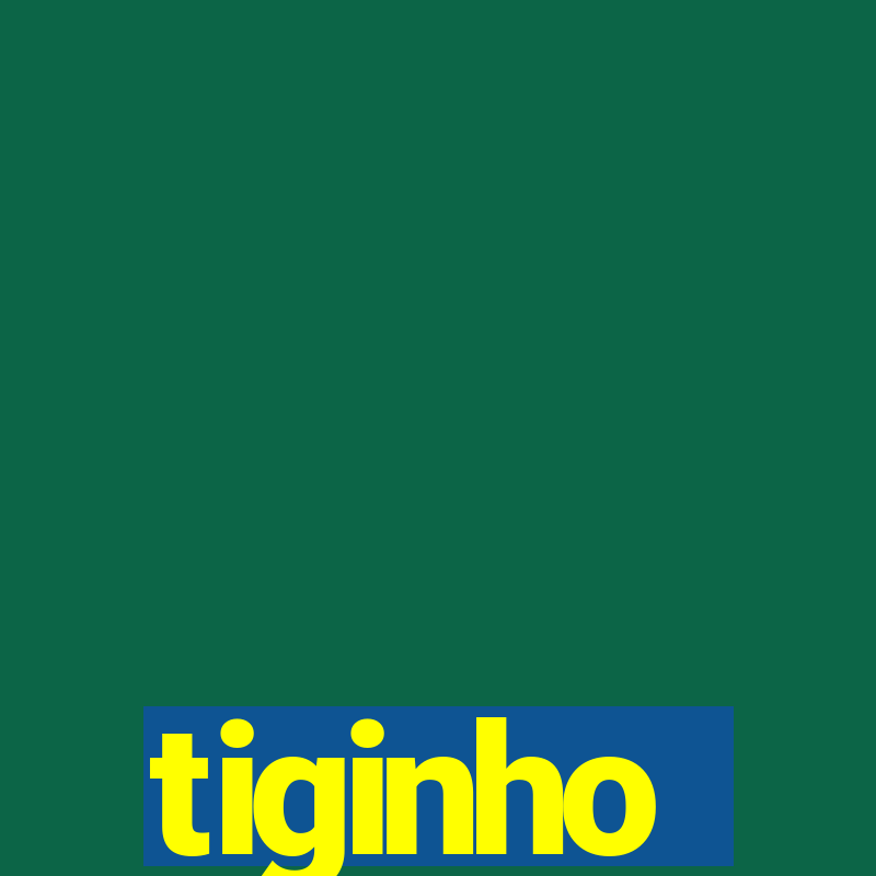 tiginho