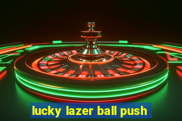 lucky lazer ball push