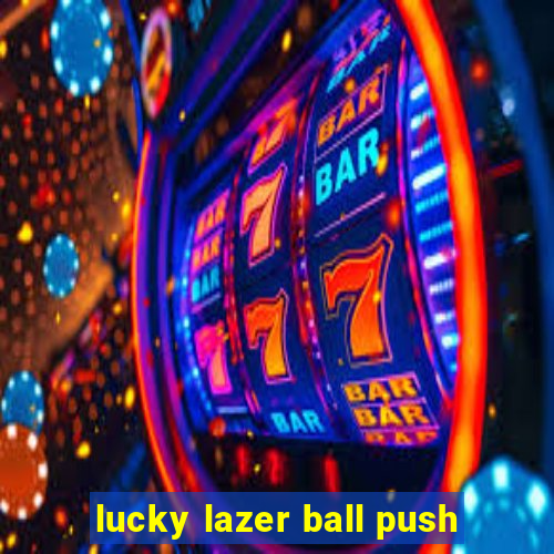 lucky lazer ball push