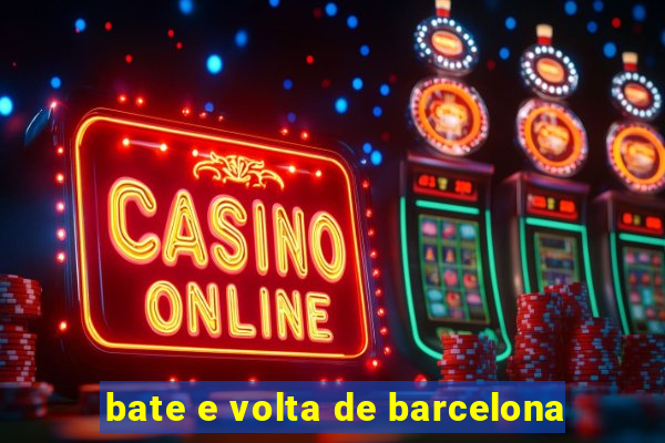 bate e volta de barcelona