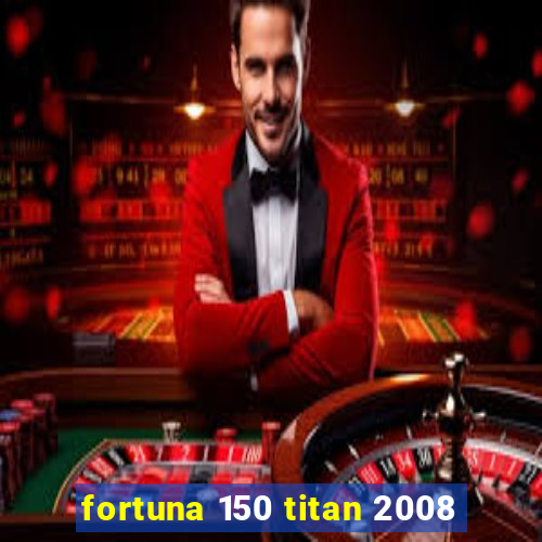 fortuna 150 titan 2008