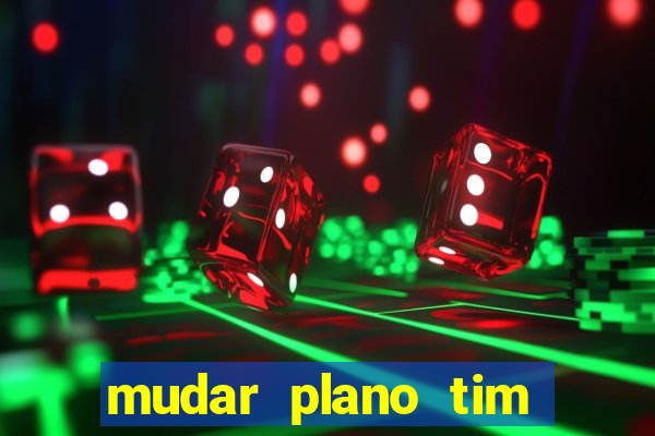 mudar plano tim beta mensal para semanal