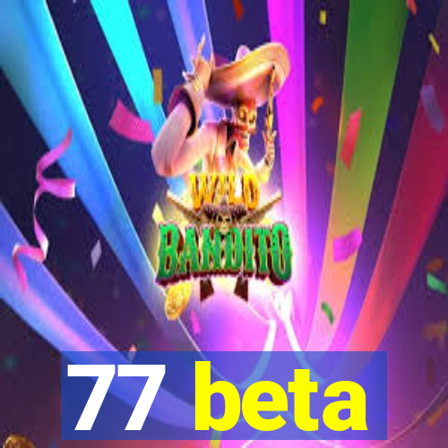 77 beta