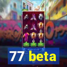 77 beta