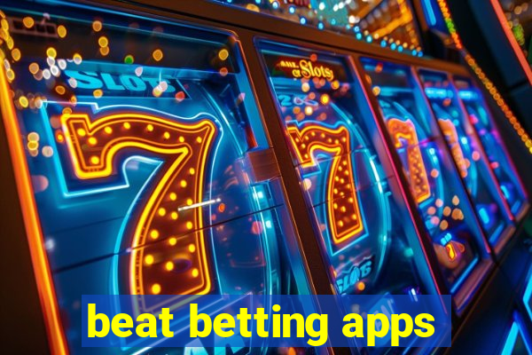 beat betting apps