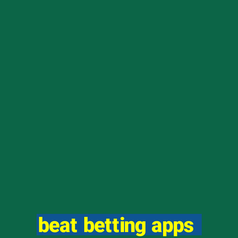 beat betting apps