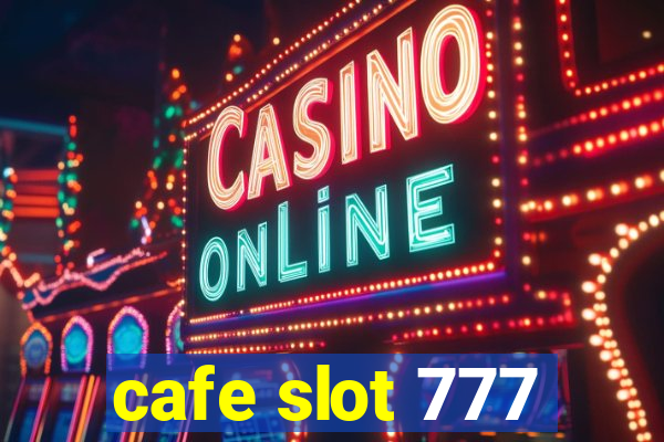 cafe slot 777