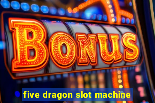 five dragon slot machine