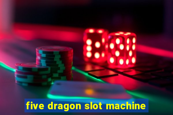 five dragon slot machine