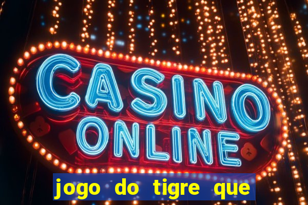 jogo do tigre que ganha bonus