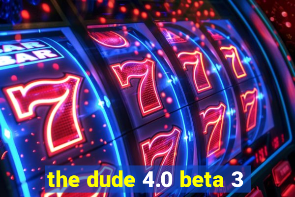 the dude 4.0 beta 3