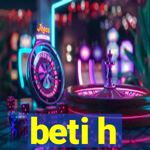 beti h