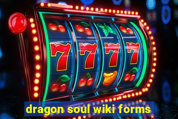 dragon soul wiki forms