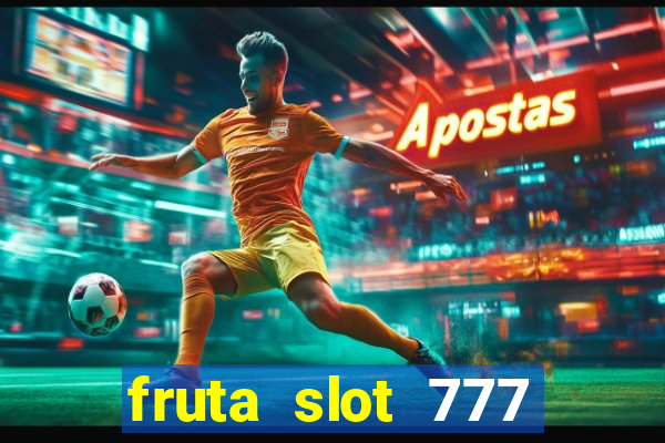 fruta slot 777 paga mesmo