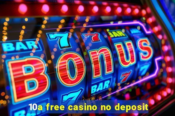 10a free casino no deposit