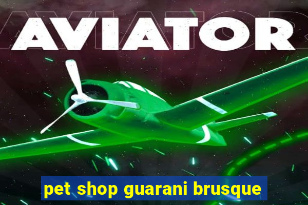 pet shop guarani brusque