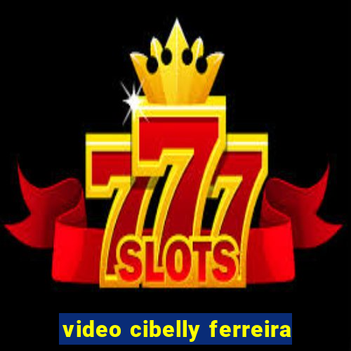 video cibelly ferreira