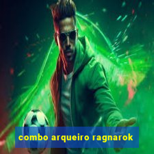 combo arqueiro ragnarok