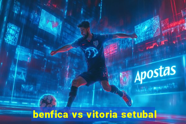 benfica vs vitoria setubal