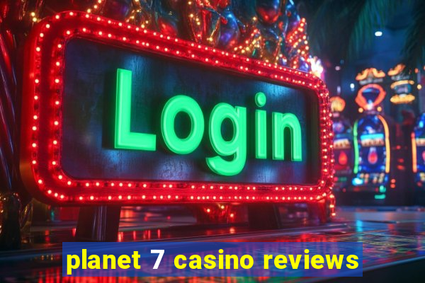 planet 7 casino reviews