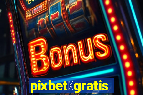 pixbet茅gratis