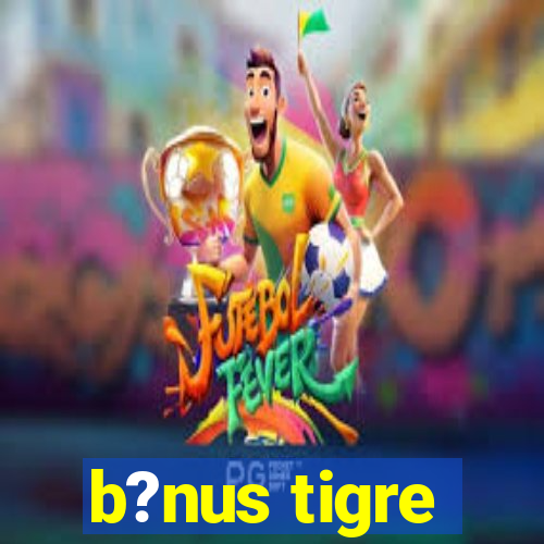 b?nus tigre