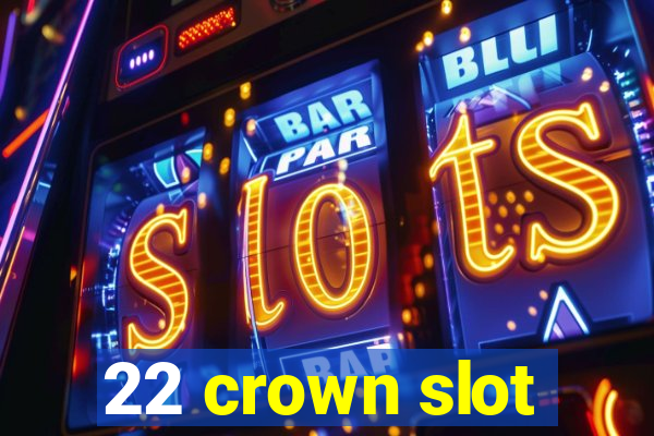 22 crown slot