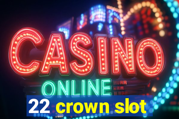 22 crown slot