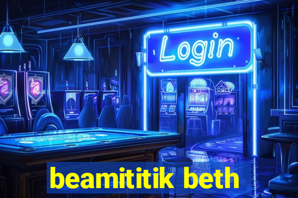 beamititik beth