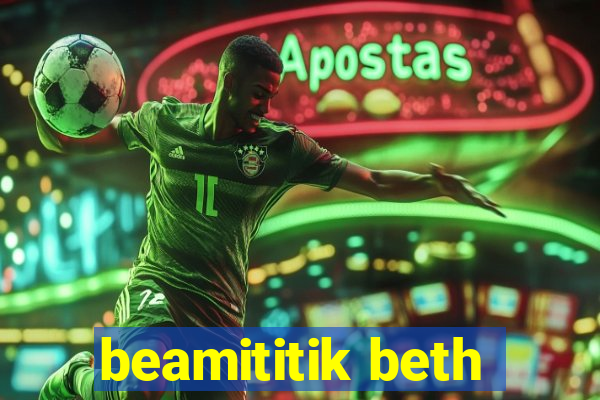 beamititik beth