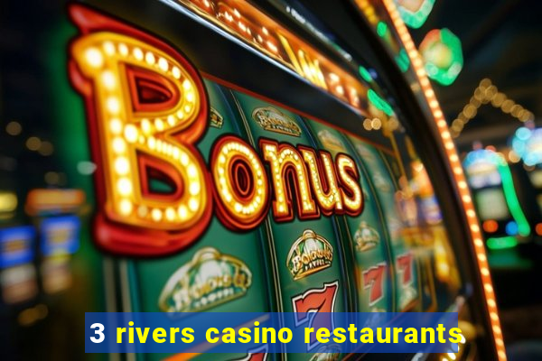 3 rivers casino restaurants