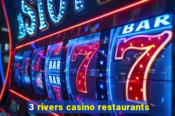 3 rivers casino restaurants