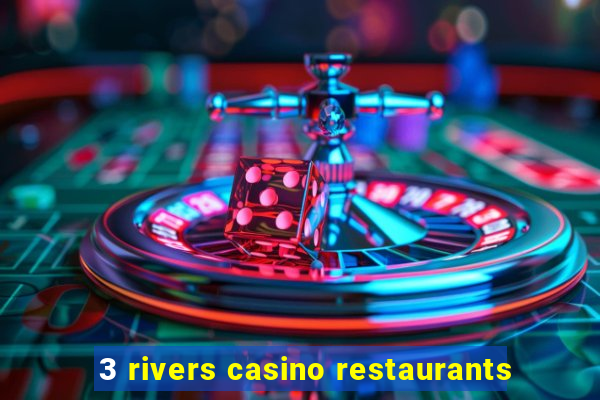 3 rivers casino restaurants