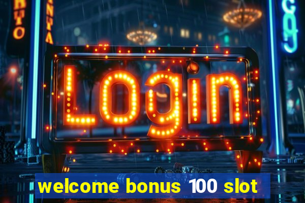 welcome bonus 100 slot