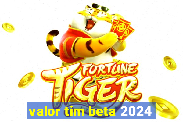 valor tim beta 2024