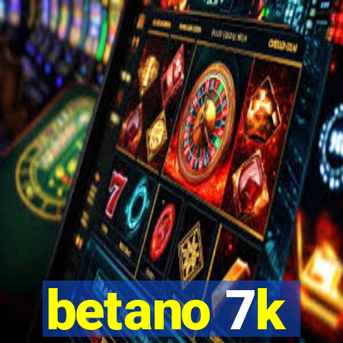 betano 7k