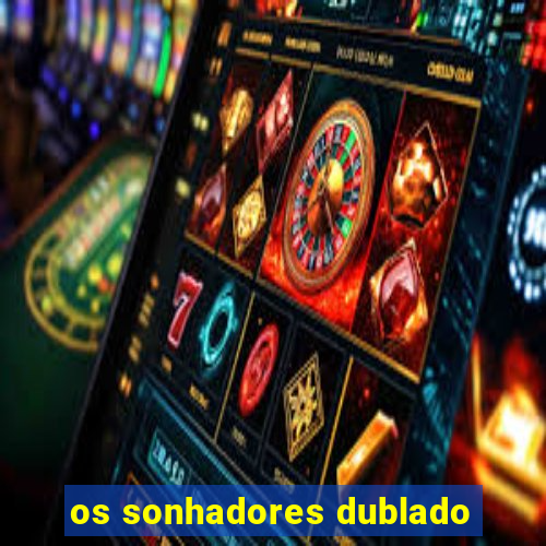 os sonhadores dublado