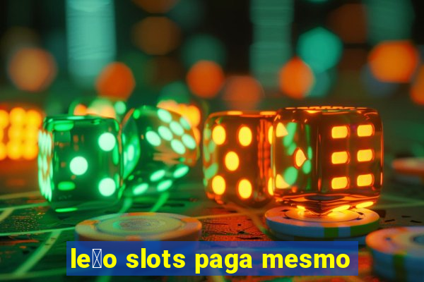 le茫o slots paga mesmo