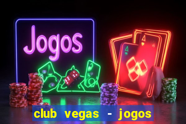 club vegas - jogos de cassino