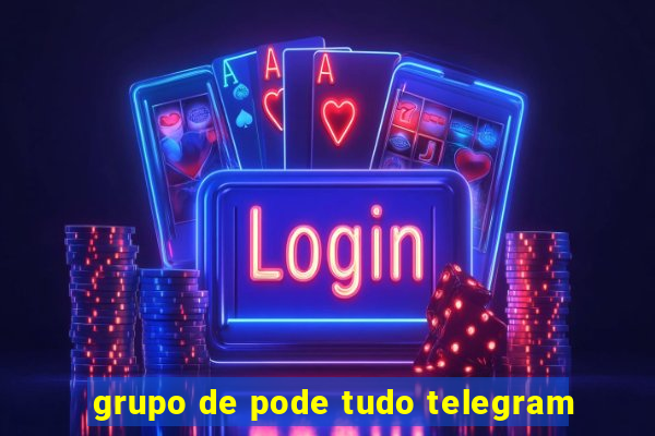 grupo de pode tudo telegram