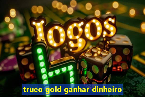 truco gold ganhar dinheiro