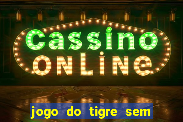 jogo do tigre sem colocar dinheiro