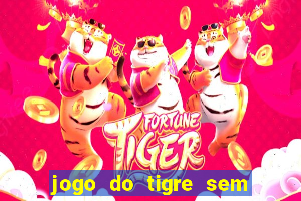 jogo do tigre sem colocar dinheiro