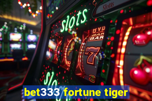 bet333 fortune tiger